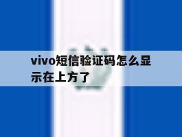 vivo短信验证码怎么显示在上方了