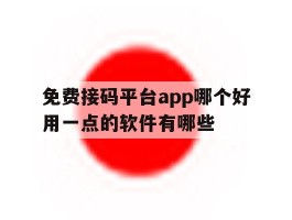 关于免费接码平台app哪个好用一点的软件有哪些的信息