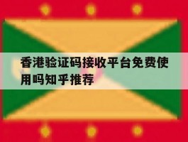 包含香港验证码接收平台免费使用吗知乎推荐的词条