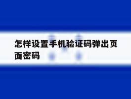 怎样设置手机验证码弹出页面密码