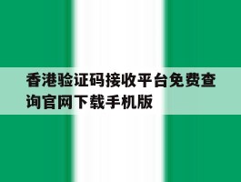 香港验证码接收平台免费查询官网下载手机版的简单介绍