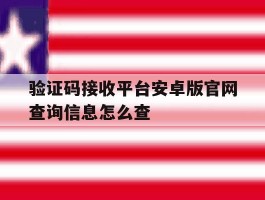 包含验证码接收平台安卓版官网查询信息怎么查的词条
