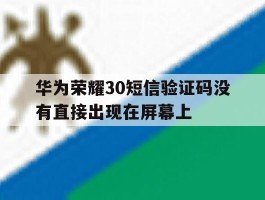 华为荣耀30短信验证码没有直接出现在屏幕上