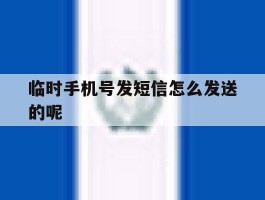 临时手机号发短信怎么发送的呢