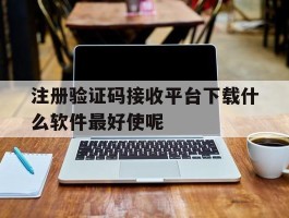 关于注册验证码接收平台下载什么软件最好使呢的信息