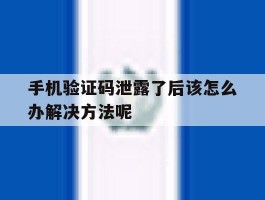 手机验证码泄露了后该怎么办解决方法呢