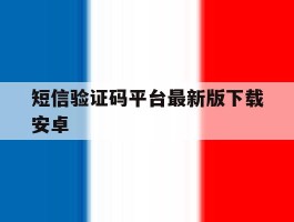 短信验证码平台最新版下载安卓的简单介绍