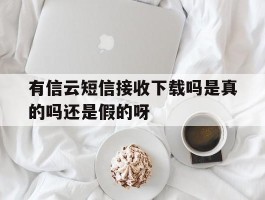 有信云短信接收下载吗是真的吗还是假的呀