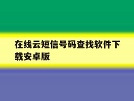关于在线云短信号码查找软件下载安卓版的信息
