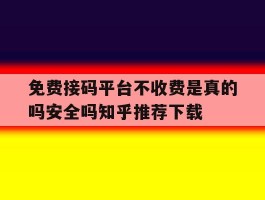 免费接码平台不收费是真的吗安全吗知乎推荐下载的简单介绍