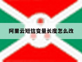 阿里云短信变量长度怎么改