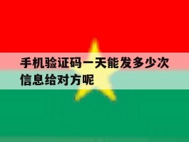 包含手机验证码一天能发多少次信息给对方呢的词条