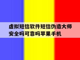 虚拟短信软件短信伪造大师安全吗可靠吗苹果手机的简单介绍
