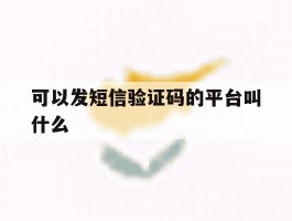 可以发短信验证码的平台叫什么