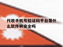 包含代收手机号验证码平台是什么软件啊安全吗的词条
