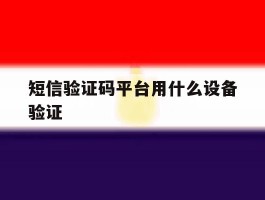 短信验证码平台用什么设备验证