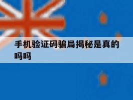 手机验证码骗局揭秘是真的吗吗