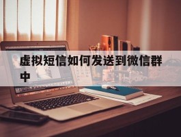 虚拟短信如何发送到微信群中