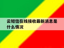云短信在线接收最新消息是什么情况