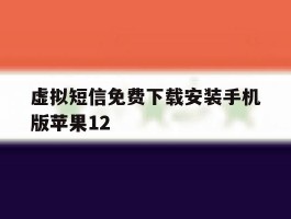 关于虚拟短信免费下载安装手机版苹果12的信息