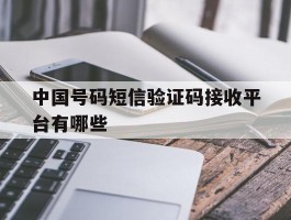 中国号码短信验证码接收平台有哪些的简单介绍