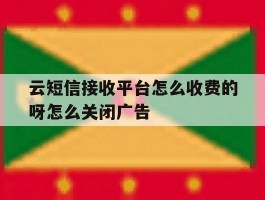 包含云短信接收平台怎么收费的呀怎么关闭广告的词条