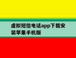 虚拟短信电话app下载安装苹果手机版的简单介绍