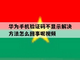 华为手机验证码不显示解决方法怎么回事呢视频的简单介绍