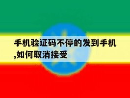 手机验证码不停的发到手机,如何取消接受
