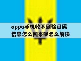 包含oppo手机收不到验证码信息怎么回事呢怎么解决的词条