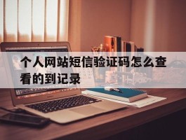 个人网站短信验证码怎么查看的到记录