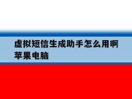 虚拟短信生成助手怎么用啊苹果电脑