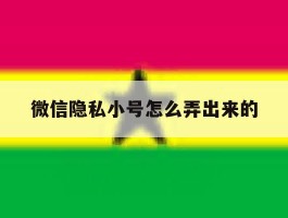 微信隐私小号怎么弄出来的