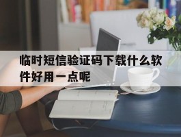 包含临时短信验证码下载什么软件好用一点呢的词条