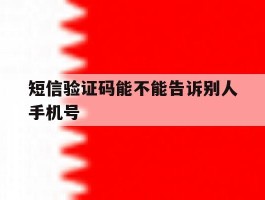 短信验证码能不能告诉别人手机号