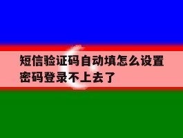 短信验证码自动填怎么设置密码登录不上去了