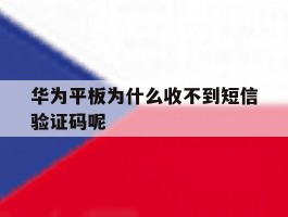 华为平板为什么收不到短信验证码呢