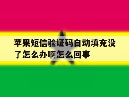 包含苹果短信验证码自动填充没了怎么办啊怎么回事的词条