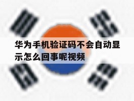 华为手机验证码不会自动显示怎么回事呢视频
