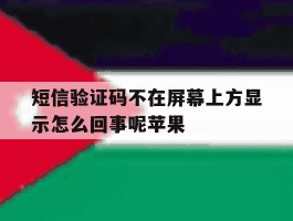 短信验证码不在屏幕上方显示怎么回事呢苹果
