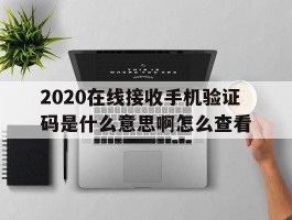 2020在线接收手机验证码是什么意思啊怎么查看