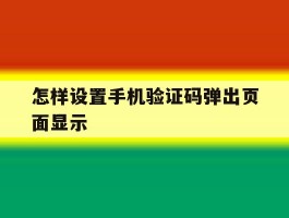 怎样设置手机验证码弹出页面显示