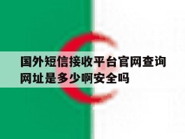 包含国外短信接收平台官网查询网址是多少啊安全吗的词条