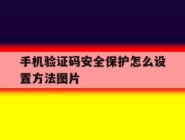 手机验证码安全保护怎么设置方法图片的简单介绍