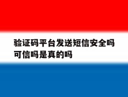 验证码平台发送短信安全吗可信吗是真的吗