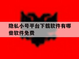 隐私小号平台下载软件有哪些软件免费