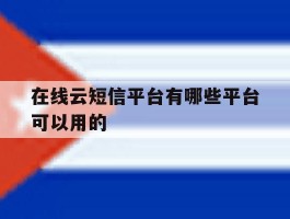 在线云短信平台有哪些平台可以用的