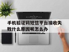 关于手机验证码短信平台接收失败什么原因呢怎么办的信息