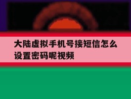 大陆虚拟手机号接短信怎么设置密码呢视频