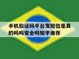 关于手机验证码平台发短信是真的吗吗安全吗知乎推荐的信息